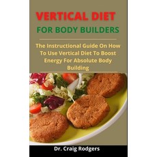 Vertical Diet For Body Builders: The Instructional Guide On How To Use Vertical Diet To Boost Energy... Paperback, Independently Published, English, 9798730742673