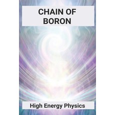 Chain Of Boron: High Energy Physics: High Energy Fuels Based On Boron Paperback, Independently Published, English, 9798723575882