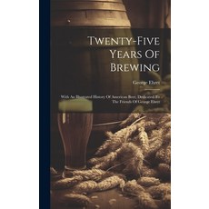 (영문도서) Twenty-five Years Of Brewing: With An Illustrated History Of American Beer Dedicated To The ... Hardcover, Legare Street Press, English, 9781019459362