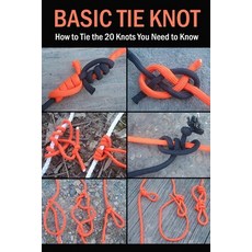 Basic Tie Knot: How to Tie the 20 Knots You Need to Know Paperback, Independently Published