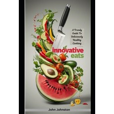 (영문도서) Innovative Eats: A Trendy Guide to Deliciously Healthy Cooking Paperback, Independently Published, English, 9798326482051