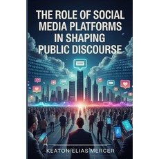 (영문도서)The Role Of Social Media Platforms in Shaping Public Discourse Paperback, Independently Published, English, 9798271960055
