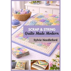 (영문도서)Scrap & String Quilts Made Modern: A Zero-Waste Stash-Busting System with Step-... Paperback, Independently Published, English, 9798241505590