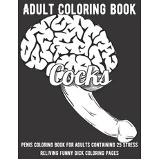 Cocks Coloring Book: Penis Coloring Book For Adults Containing 25 Stress Reliving Funny Dick Colorin... Paperback, Independently Published, English, 9798585850059