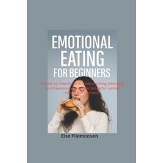 (영문도서)Emotional Eating for Beginners: A Step-by-Step Guide to Understanding Managing ... Paperback, Independently Published, English, 9798277027783
