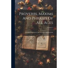 (영문도서) Proverbs Maxims And Phrases Of All Ages: Classified Subjectively And Arranged Alphabetically... Paperback, Legare Street Press, English, 9781022353237