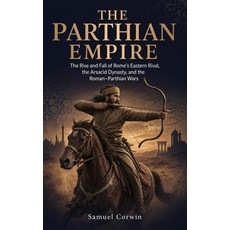 (영문도서)The Parthian Empire: The Rise and Fall of Rome's Eastern Rival the Arsacid Dyna... Hardcover, Absorbing History, English, 9798950192104 Absorbing History, English, 9798950192104