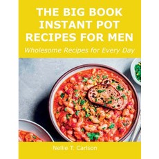 (영문도서) The Big Book Instant Pot Recipes for Men: Wholesome Recipes for Every Day Paperback, Nellie T. Carlson, English, 9781008928503