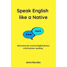 (영문도서) Speak English like a Native: Alternatives for common English phrases to level up your speaking Paperback, Independently Published, 9798395384461