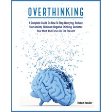 (영문도서) Overthinking: A Complete Guide on How to Stop Worrying Reduce Your Anxiety Eliminate Negati... Paperback, Robert Handler, English, 9781803064635