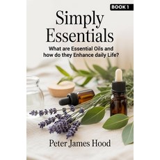 (英文圖書)Simply Essentials: What Are Essential Oils? And How do They Enhance Daily Life? 平裝版, Independently Published, 英文