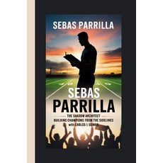 (英文圖書)Sebas Parrilla: The Shadow Architect Building Champions from the Sidelines 平裝版, Independently Published, 英文