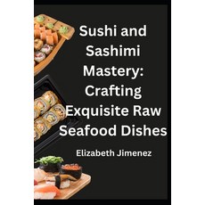 (영문도서) Sushi and Sashimi Mastery: Crafting Exquisite Raw Seafood Dishes Paperback, Independently Published, English, 9798871577530