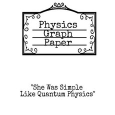 (영문도서) Physics Graph Paper: She Was Simple Like Quantum Physics - Squared Notepad For Physicist To W... Paperback, Infinit Activity, English, 9783749744503