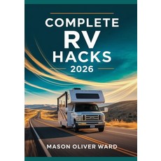 (영문도서)Complete RV Hacks 2026: Transform Your Travels with Expert Tips DIY Upgrades M... Paperback, Independently Published, English, 9798271002403