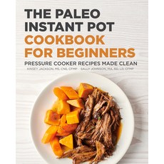 (영문도서) The Paleo Instant Pot Cookbook for Beginners: Pressure Cooker Recipes Made Clean Paperback, Rockridge Press, English, 9781648769979