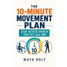 (영문도서)The 10-Minute Movement Plan: Stay Active Even If You Sit All Day Paperback, Independently Published, English, 9798259375703 Independently Published, English, 9798259375703