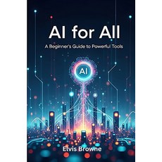 (영문도서)AI for All: A Beginner's Guide to Powerful Tools Paperback, Independently Published, English, 9798284620205
