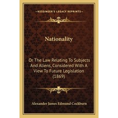 (영문도서)Nationality: Or The Law Relating To Subjects And Aliens Considered With A View... Paperback, English, 9781164880462, Kessinger Publishing English, 9781164880462, Kessinger Publishing