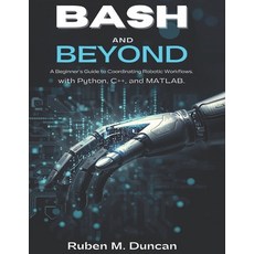 (영문도서)Bash and Beyond: A Beginner's Guide to Coordinating Robotic Workflows with Pytho... Paperback, Independently Published, English, 9798274033237