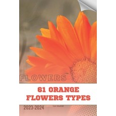 (영문도서) 61 Orange Flowers types: Become flowers expert Paperback, Independently Published, English, 9798882913105