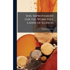 (영문도서)Soil Improvement for the Worn Hill Lands of Illinois Hardcover, Hutson Street Press, English, 9781024150681