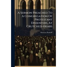 (영문도서)A Sermon Preached To A Congregation Of Protestant Dissenters At Crutched-friars... Paperback, Nabu Press, English, 9781179221977