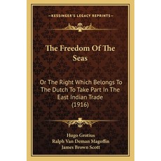 The Freedom Of The Seas: Or The Right Which Belongs To The Dutch To Take Part In The East Indian Tra... Paperback, Kessinger Publishing