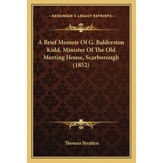 (영문도서) A Brief Memoir Of G. Balderston Kidd Minister Of The Old Meeting House Scarborough (1852) Paperback, Kessinger Publishing, English, 9781165252466
