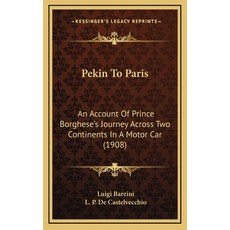 (영문도서) Pekin To Paris: An Account Of Prince Borghese's Journey Across Two Continents In A Motor Car ... Hardcover, Kessinger Publishing, English, 9781169144187