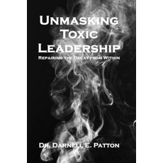 (영문도서)Unmasking Toxic Leadership: Repairing the Decay From Within Paperback, Empowered Enterprises Global, English, 9798999333834 Empowered Enterprises Global, English, 9798999333834