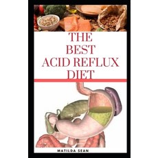 The Best Acid Reflux Diet: A recipes meal plan guides for the total cure of Acid reflux Heart-burn ... Paperback, Independently Published