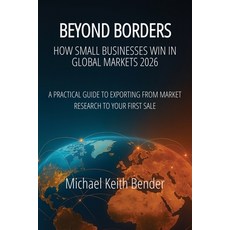 (영문도서)Beyond Borders 2026: How Small Businesses Win in Global Markets Paperback, Michael K. Bender, English, 9798295527586