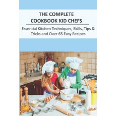 The Complete Cookbook Kid Chefs_ Essential Kitchen Techniques Skills Tips _ Tricks And Over 65 Eas... Paperback, Independently Published, English, 9798573229607