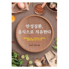 만성질환 음식으로 치유한다:식품 영양학 교수 약학박사가 알려주는 질환별 맞춤 요리 100가지, 정다와, 주나미, 주경미