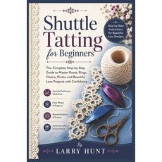 (영문도서)Shuttle Tatting for Beginners: The Complete Step-by-Step Guide to Master Knots ... Paperback, Independently Published, English, 9798199355032 Independently Published, English, 9798199355032