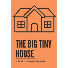 (영문도서) The Big Tiny House: A Built-It-Myself Memoir: Tiny House For Teenager Paperback, Independently Published, English, 9798466839005