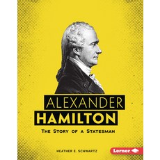 Alexander Hamilton: The Story of a Statesman Library Binding, Lerner Publications (Tm)