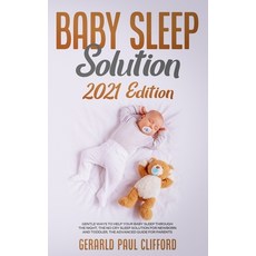 Baby Sleep Solution: 2021 Edition: Gentle Ways To Help Your Baby Sleep Through The Night The No Cry... Paperback, Independently Published, English, 9798728466918