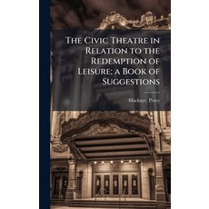 (영문도서)The Civic Theatre in Relation to the Redemption of Leisure; a Book of Suggestions Hardcover, Hutson Street Press, English, 9781024120059