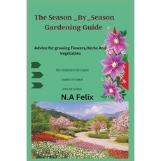 (영문도서) The Season _By_season Gardening Guide: Advice for growing Flowers Herbs And Vegetables Paperback, Independently Published, English, 9798399423951
