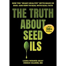 (영문도서)The Truth about Seed Oils: How the Heart-Healthy Myth Made Us Sick--And How to H... Hardcover, Maha Books, English, 9781631441004