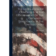 (영문도서) The Legislation Of Congress For The Government Of The Organized Territories Of The United States Paperback, Legare Street Press, English, 9781021864857