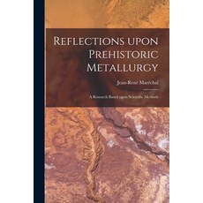 (영문도서) Reflections Upon Prehistoric Metallurgy: a Research Based Upon Scientific Methods Paperback, Hassell Street Press, English, 9781015249110