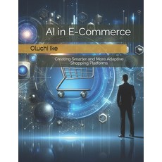 (영문도서) AI in E-Commerce: Creating Smarter and More Adaptive Shopping Platforms Paperback, Independently Published, English, 9798305237115