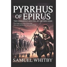 (영문도서)Pyrrhus of Epirus: The Conqueror Who Fell by His Own Hand Paperback, Independently Published, English, 9798261940180