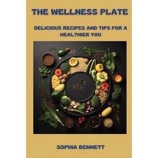 (영문도서) The Wellness Plate: Delicious Recipes and Tips for a Healthier You Paperback, Sophia Bennett, English, 9798330405619