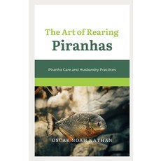(영문도서) The Art of Rearing Piranhas: Piranha Care and Husbandry Practices Paperback, Independently Published, English, 9798858268314