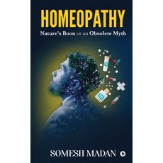 Homeopathy: Nature's Boon or an Obsolete Myth Paperback, Notion Press, English, 9781636067438