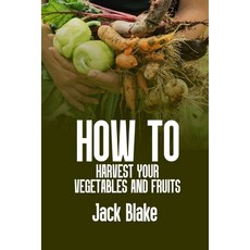 (영문도서) How To Harvest Your Vegetables And Fruits Paperback, Independently Published, English, 9798332309519